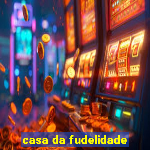 casa da fudelidade